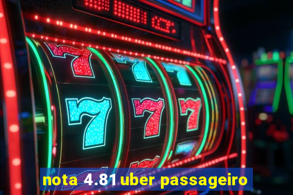 nota 4.81 uber passageiro